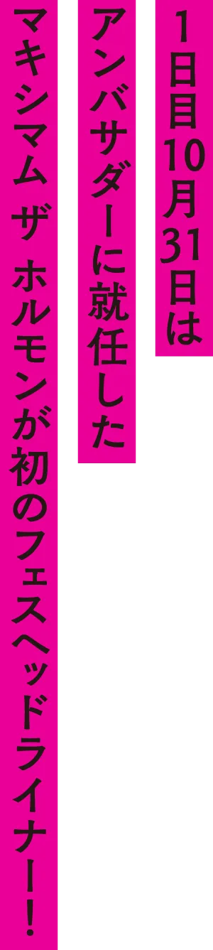 1日目10月31日は特別アンバサダーとしてマキシマム ザ ホルモンが決定!!